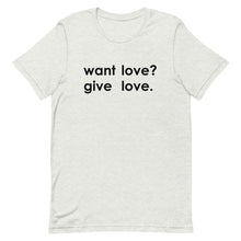 Load image into Gallery viewer, "Want Love? Give Love. (Black)" T-shirt
