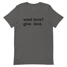 Load image into Gallery viewer, "Want Love? Give Love. (Black)" T-shirt