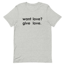 Load image into Gallery viewer, "Want Love? Give Love. (Black)" T-shirt