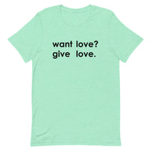 Load image into Gallery viewer, "Want Love? Give Love. (Black)" T-shirt
