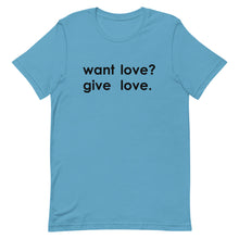 Load image into Gallery viewer, "Want Love? Give Love. (Black)" T-shirt
