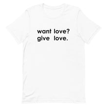Load image into Gallery viewer, "Want Love? Give Love. (Black)" T-shirt